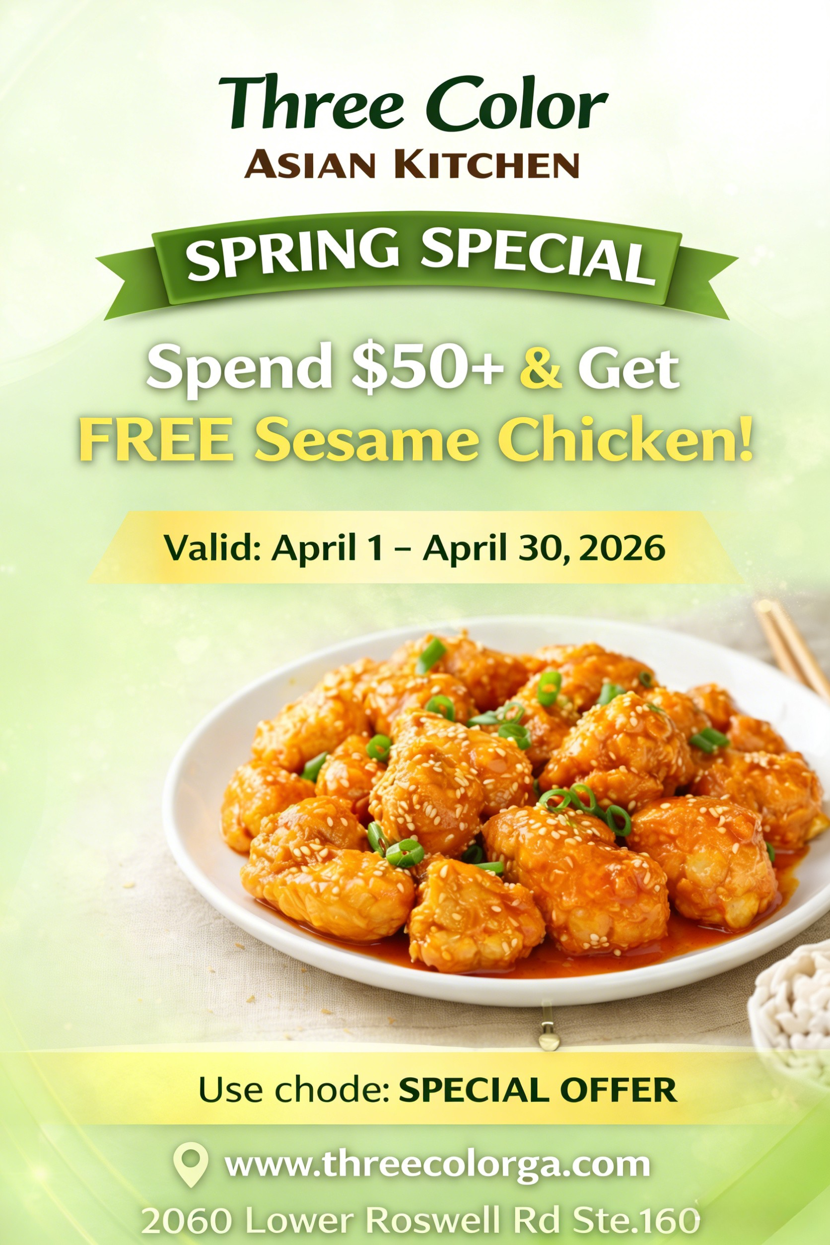 alt text:
Three Color Asian Kitchen Spring Special: Spend $50+, get FREE Sesame Chicken. Use code SPECIAL OFFER, valid Apr 1-30 2026.
title text:
Three Color Asian Kitchen: Free Sesame Chicken with $50+ order (Apr 1-30 2026, code: SPECIAL OFFER)