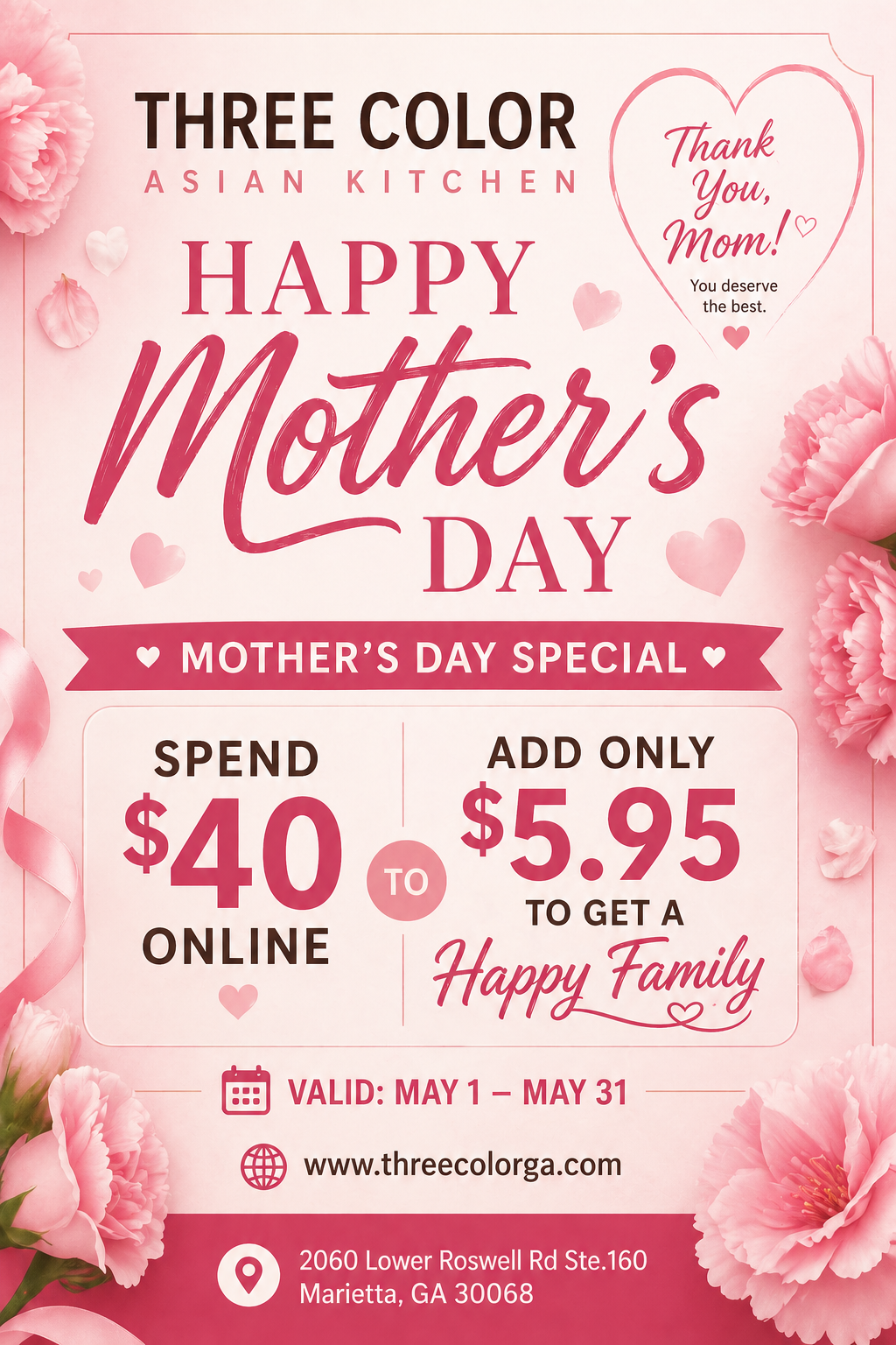Alt Text 
Three Color Asian Kitchen Mother’s Day poster: Spend $40 online, add $5.95 for Happy Family dish, valid May 1–31.

Title Text 
Three Color Asian Kitchen Mother’s Day special: Add $5.95 for Happy Family with $40 online spend.